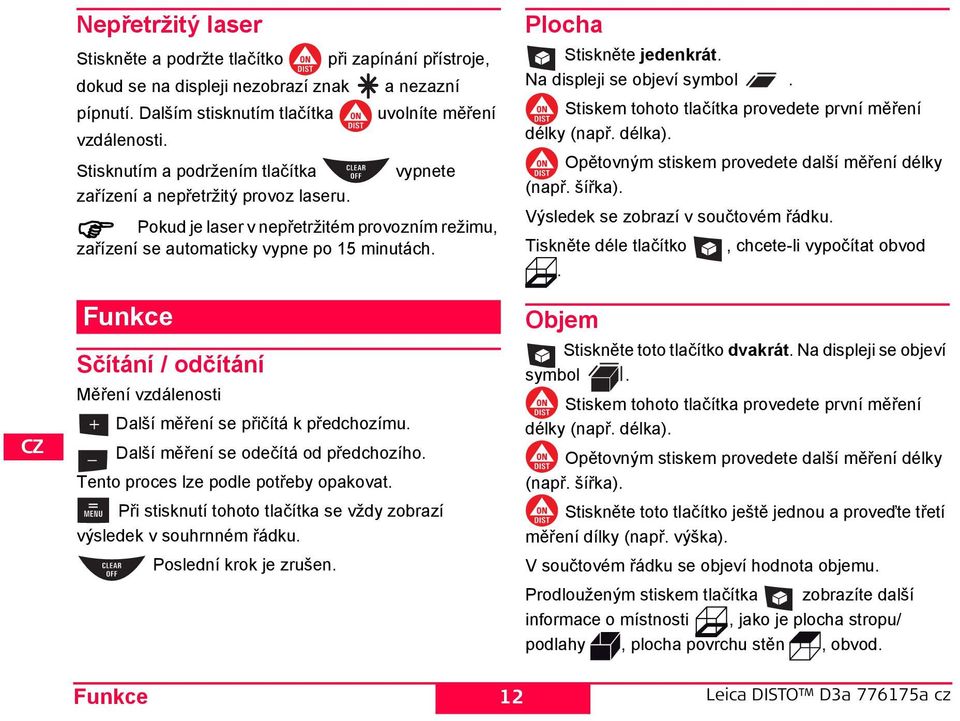 Funkce čítání / odčítání Měření vzdálenosti alší měření se přičítá k předchozímu. alší měření se odečítá od předchozího. Tento proces lze podle potřeby opakovat.