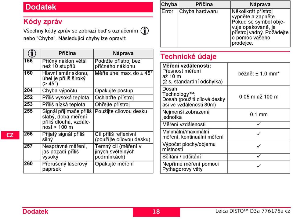 do ± 45 úhel je příliš široký (> 45 ) 204 Chyba výpočtu Opakujte postup 252 Příliš vysoká teplota Ochlaďte přístroj 253 Příliš nízká teplota Ohřejte přístroj 255 ignál přijímače příliš Použijte