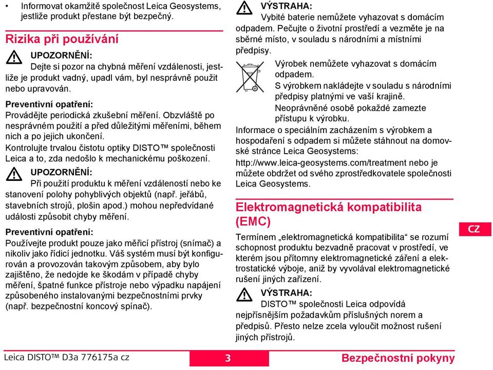 Preventivní opatření: Provádějte periodická zkušební měření. Obzvláště po nesprávném použití a před důležitými měřeními, během nich a po jejich ukončení.