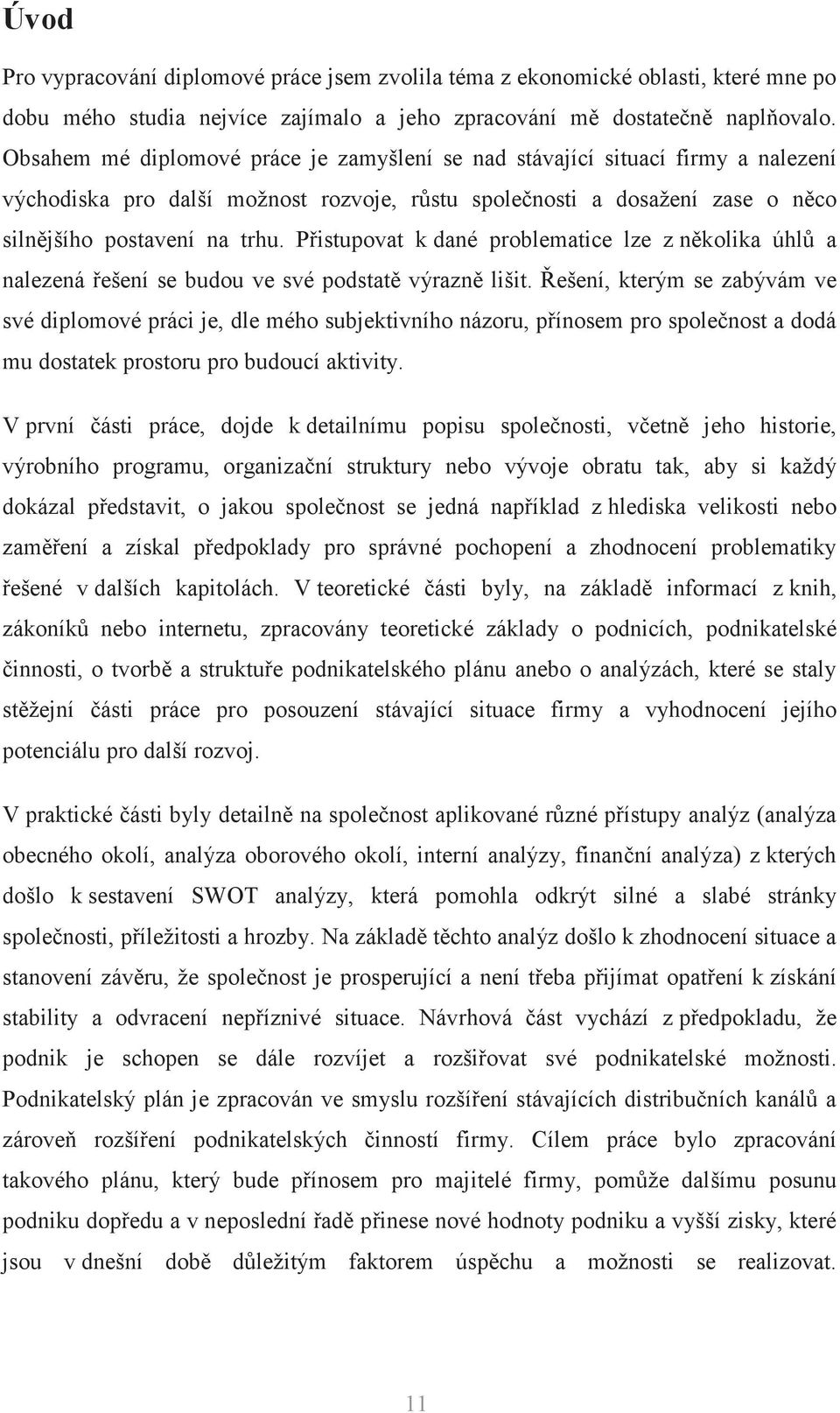 Pistupovat k dané problematice lze z nkolika úhl a nalezená ešení se budou ve své podstat výrazn lišit.