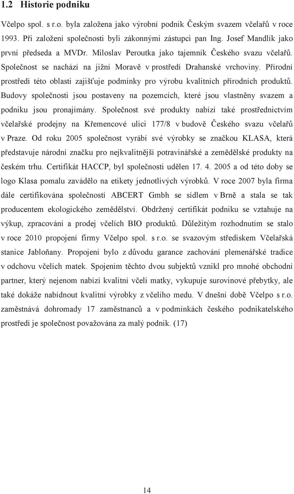 Pírodní prostedí této oblasti zajišuje podmínky pro výrobu kvalitních pírodních produkt. Budovy spolenosti jsou postaveny na pozemcích, které jsou vlastnny svazem a podniku jsou pronajímány.