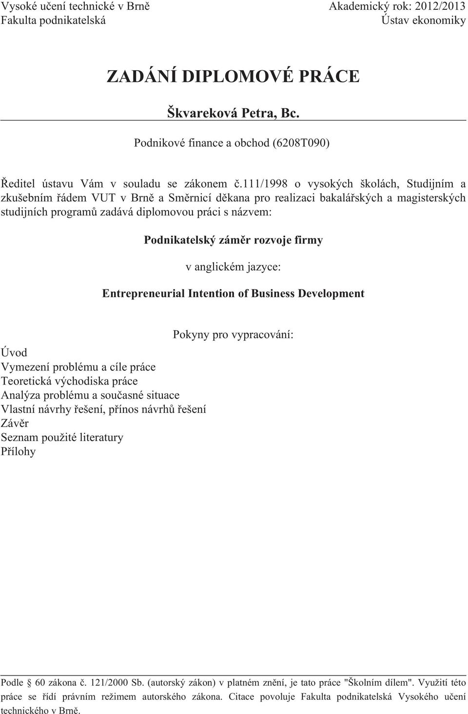 111/1998 o vysokých školách, Studijním a zkušebním řádem VUT v Brně a Směrnicí děkana pro realizaci bakalářských a magisterských studijních programů zadává diplomovou práci s názvem: Podnikatelský