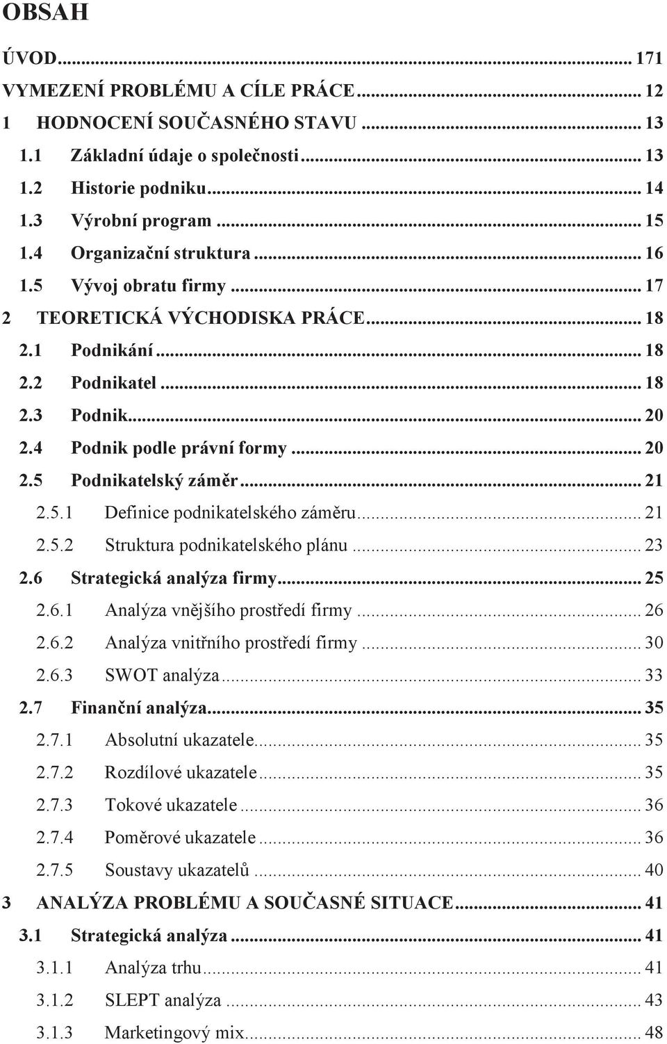 .. 21 2.5.1 Definice podnikatelského zámru... 21 2.5.2 Struktura podnikatelského plánu... 23 2.6 Strategická analýza firmy... 25 2.6.1 Analýza vnjšího prostedí firmy... 26 2.6.2 Analýza vnitního prostedí firmy.