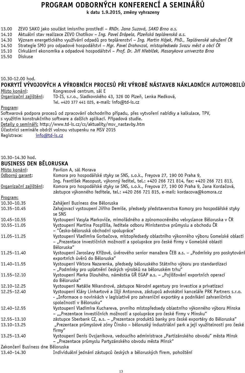 10 Cirkulární ekonomika a odpadové hospodářství Prof. Dr. Jiří Hřebíček, Masarykova univerzita Brno 15.50 Diskuse 10.30-12.00 hod.