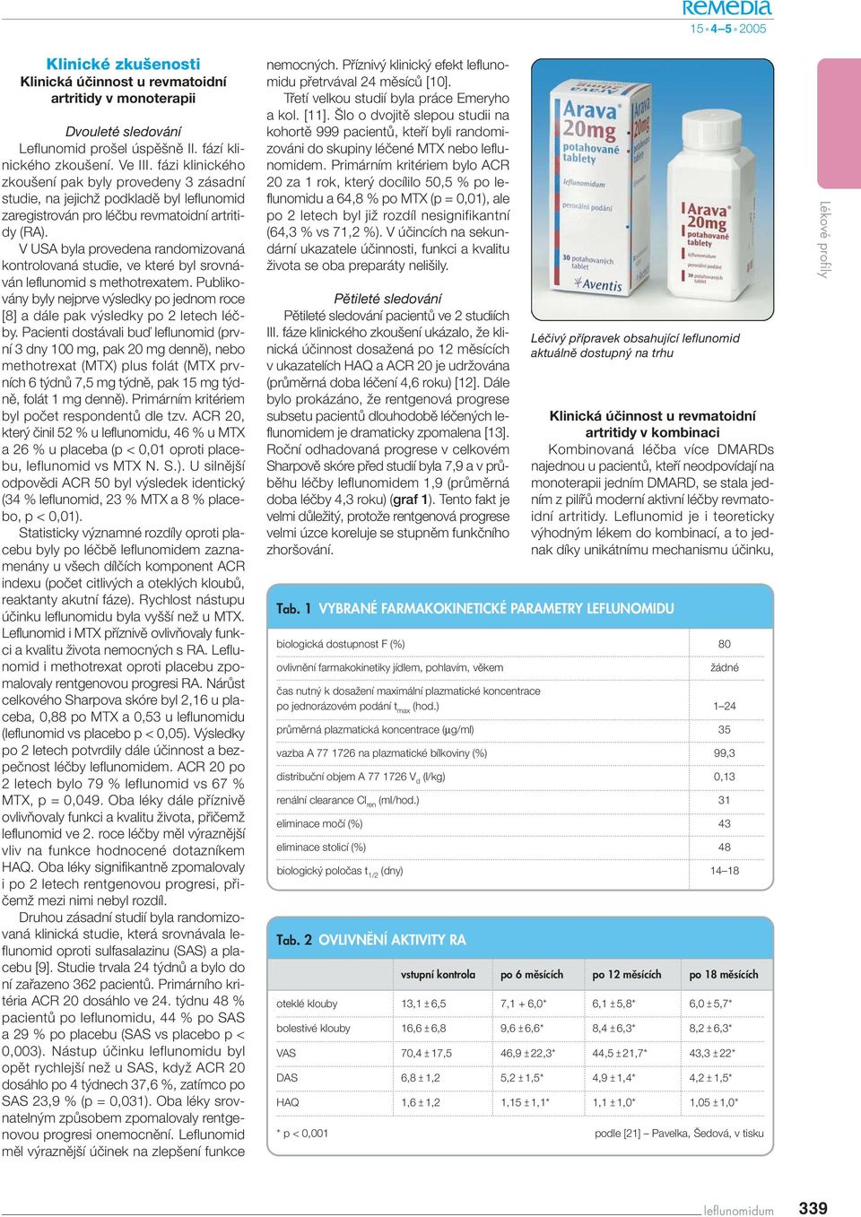 V USA byla provedena randomizovaná kontrolovaná studie, ve které byl srovnáván leflunomid s methotrexatem. Publikovány byly nejprve v sledky po jednom roce [8] a dále pak v sledky po 2 letech léãby.