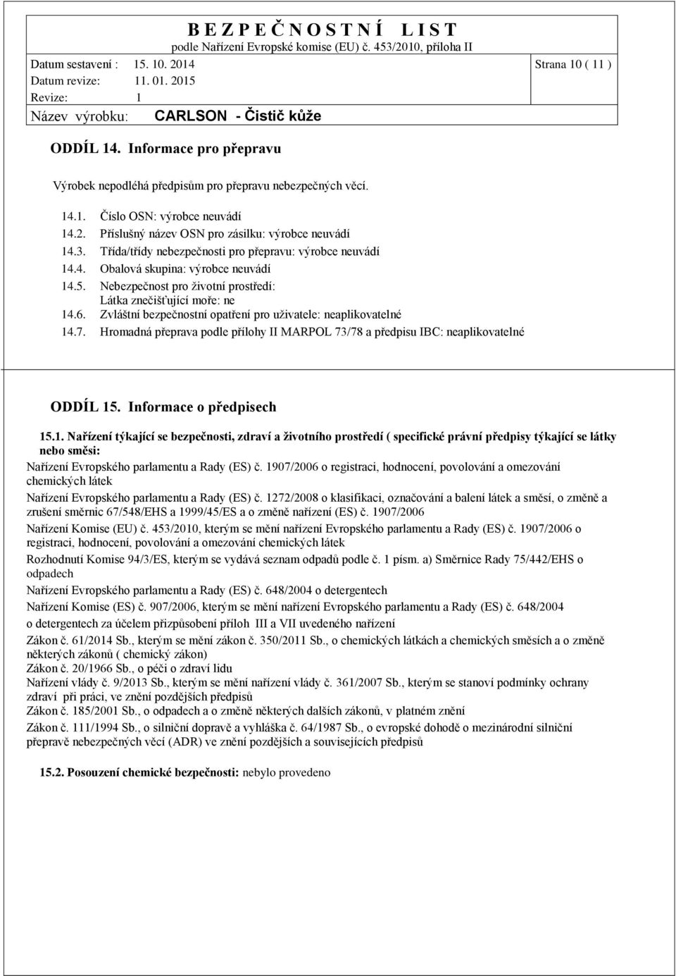 Nebezpečnost pro životní prostředí: Látka znečišťující moře: ne 14.6. Zvláštní bezpečnostní opatření pro uživatele: neaplikovatelné 14.7.