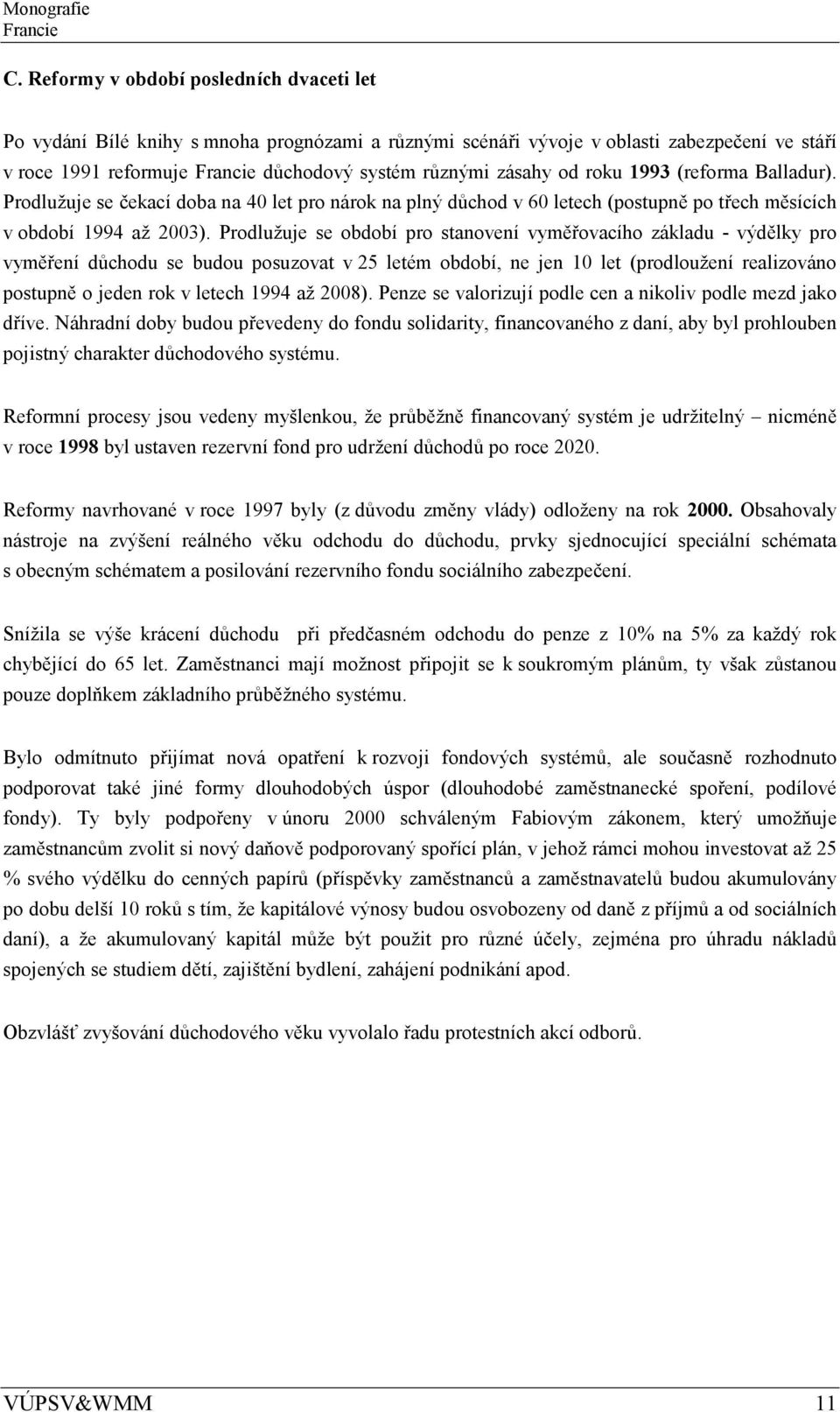 od roku 1993 (reforma Balladur). Prodlužuje se čekací doba na 40 let pro nárok na plný důchod v 60 letech (postupně po třech měsících v období 1994 až 2003).