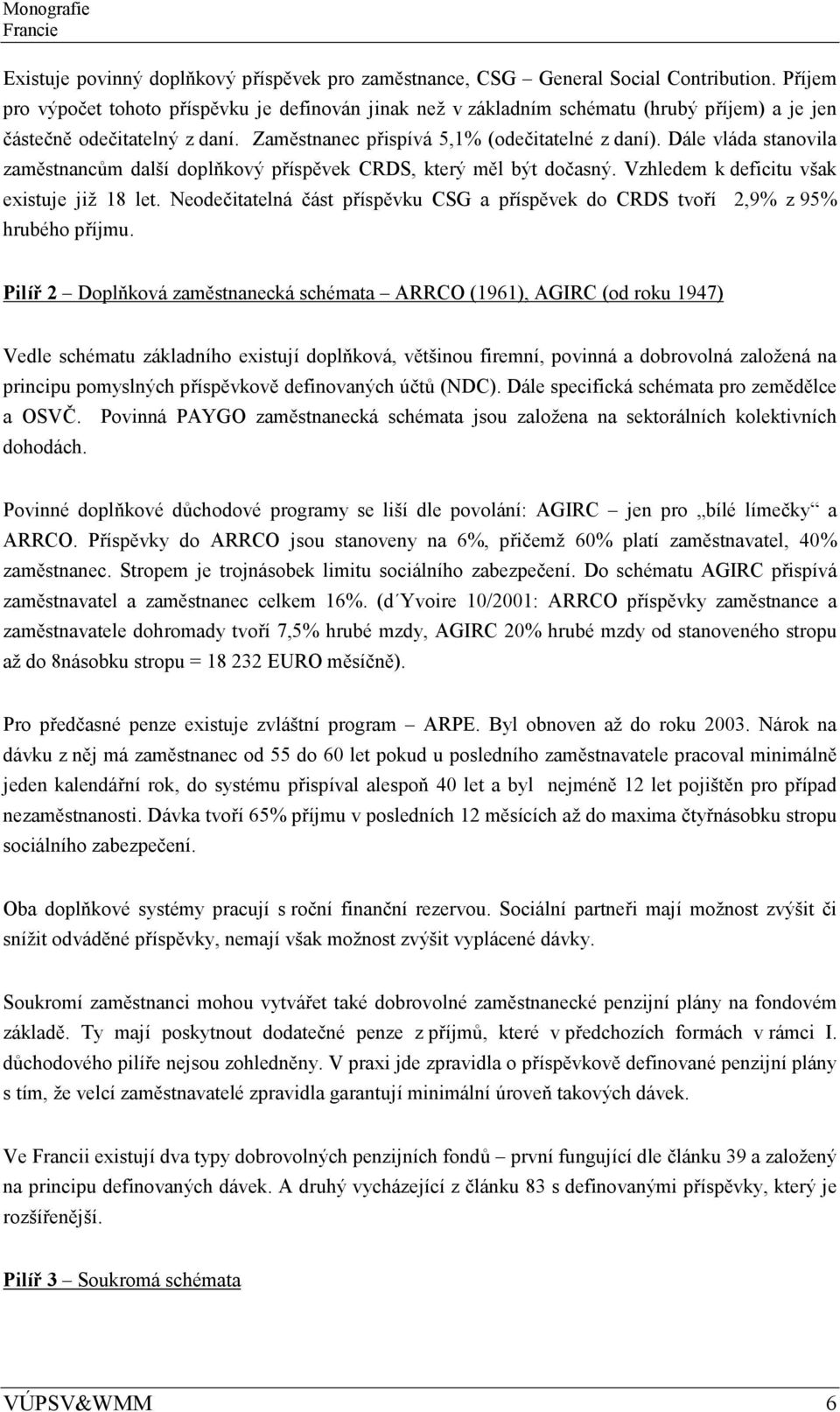 Dále vláda stanovila zaměstnancům další doplňkový příspěvek CRDS, který měl být dočasný. Vzhledem k deficitu však existuje již 18 let.