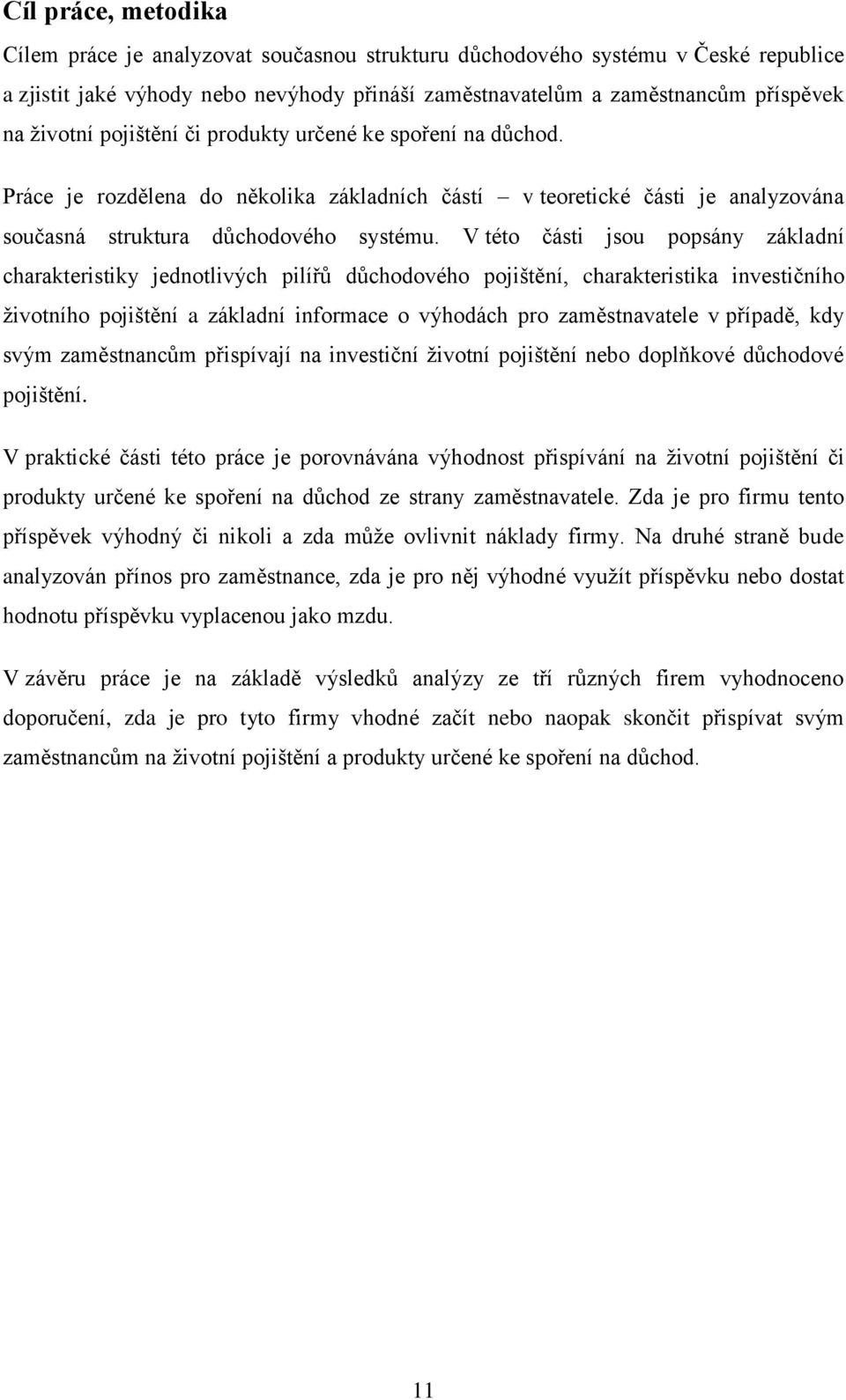 V této části jsou popsány základní charakteristiky jednotlivých pilířŧ dŧchodového pojištění, charakteristika investičního ţivotního pojištění a základní informace o výhodách pro zaměstnavatele v