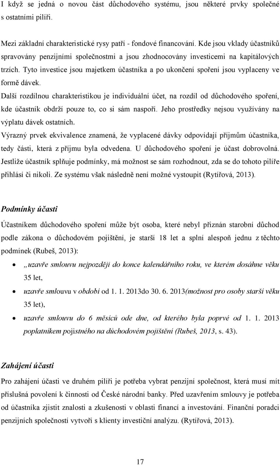 Tyto investice jsou majetkem účastníka a po ukončení spoření jsou vyplaceny ve formě dávek.