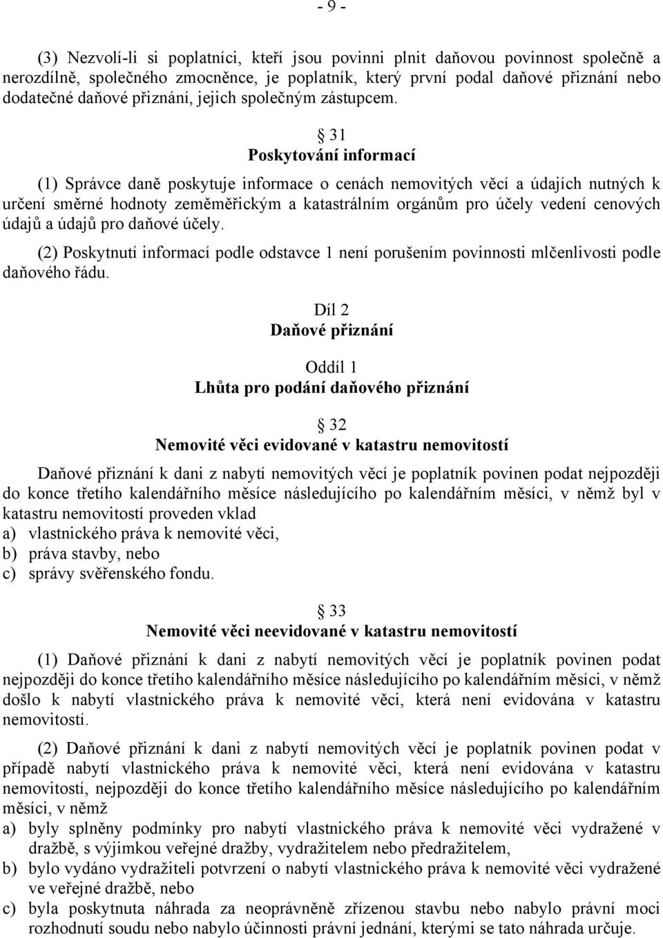 31 Poskytování informací (1) Správce daně poskytuje informace o cenách nemovitých věcí a údajích nutných k určení směrné hodnoty zeměměřickým a katastrálním orgánům pro účely vedení cenových údajů a