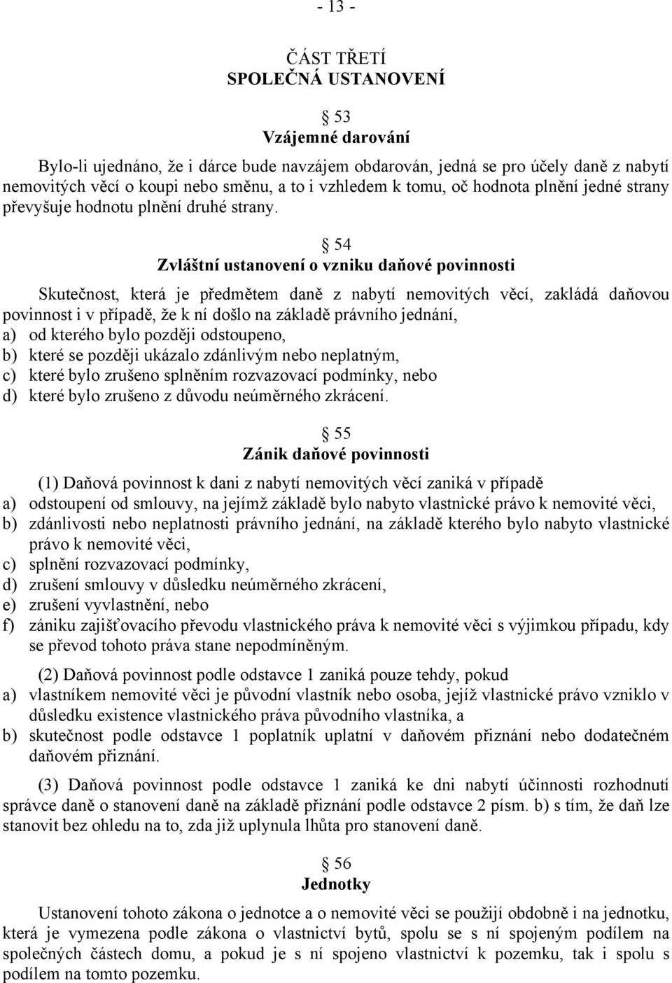 54 Zvláštní ustanovení o vzniku daňové povinnosti Skutečnost, která je předmětem daně z nabytí nemovitých věcí, zakládá daňovou povinnost i v případě, že k ní došlo na základě právního jednání, a) od