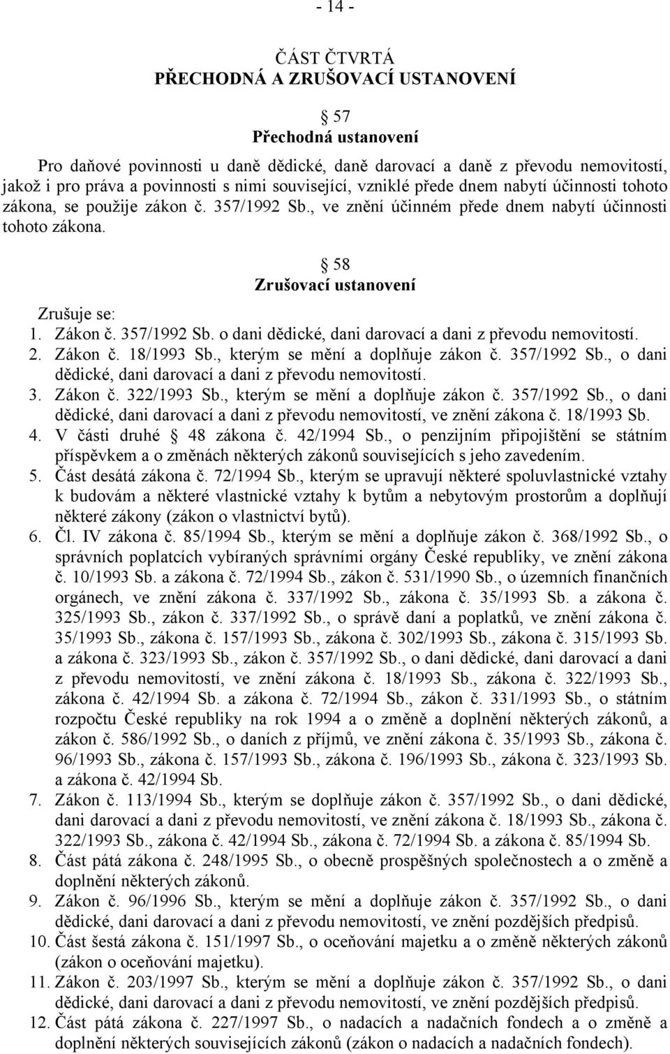 Zákon č. 357/1992 Sb. o dani dědické, dani darovací a dani z převodu nemovitostí. 2. Zákon č. 18/1993 Sb., kterým se mění a doplňuje zákon č. 357/1992 Sb., o dani dědické, dani darovací a dani z převodu nemovitostí.