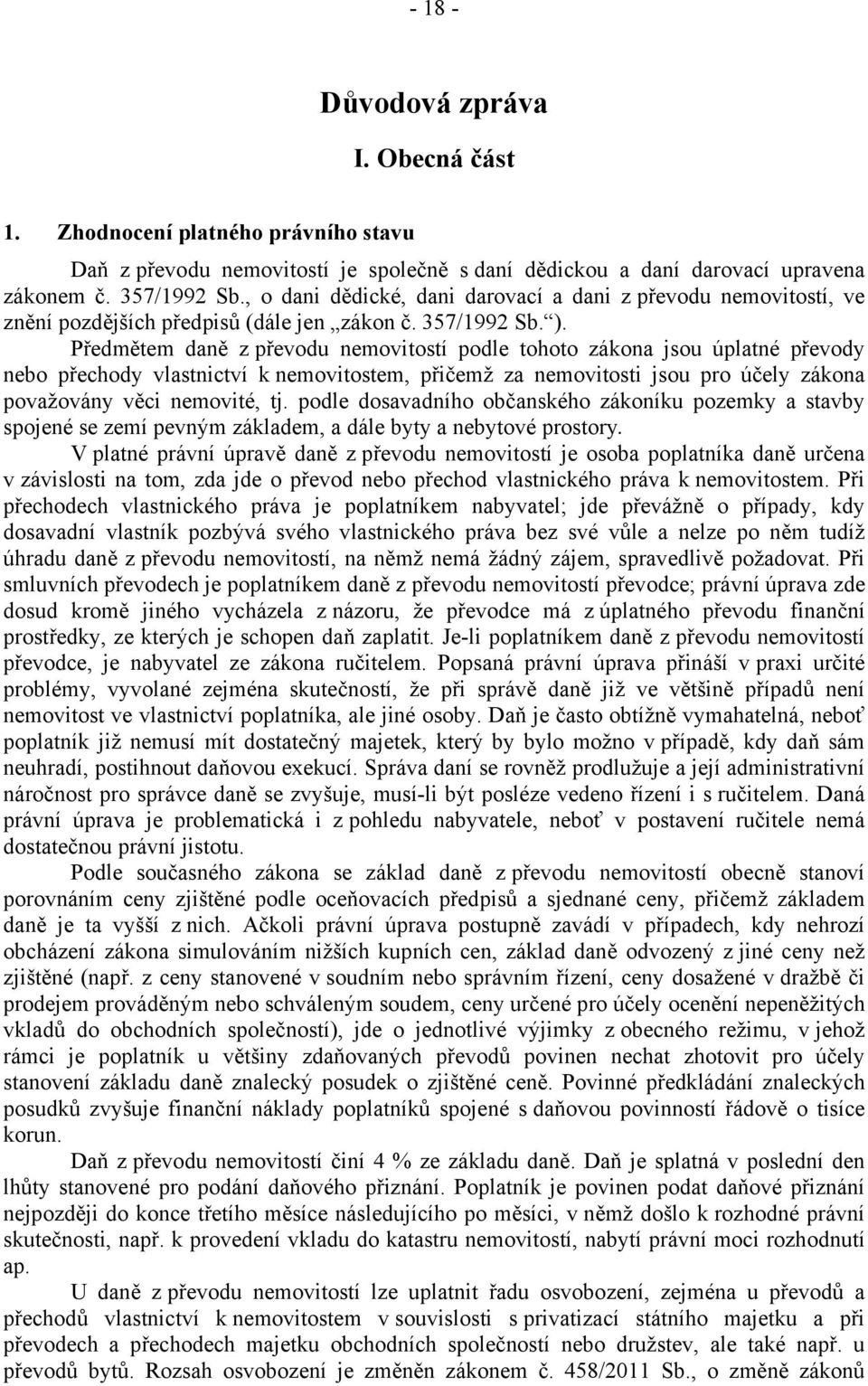 Předmětem daně z převodu nemovitostí podle tohoto zákona jsou úplatné převody nebo přechody vlastnictví k nemovitostem, přičemž za nemovitosti jsou pro účely zákona považovány věci nemovité, tj.