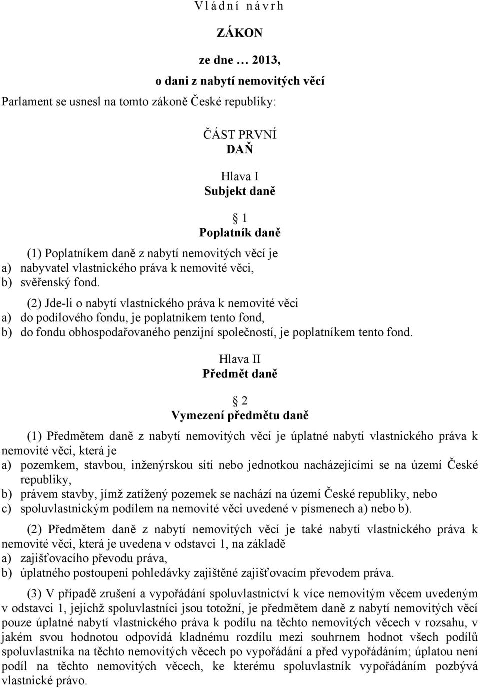 (2) Jde-li o nabytí vlastnického práva k nemovité věci a) do podílového fondu, je poplatníkem tento fond, b) do fondu obhospodařovaného penzijní společností, je poplatníkem tento fond.