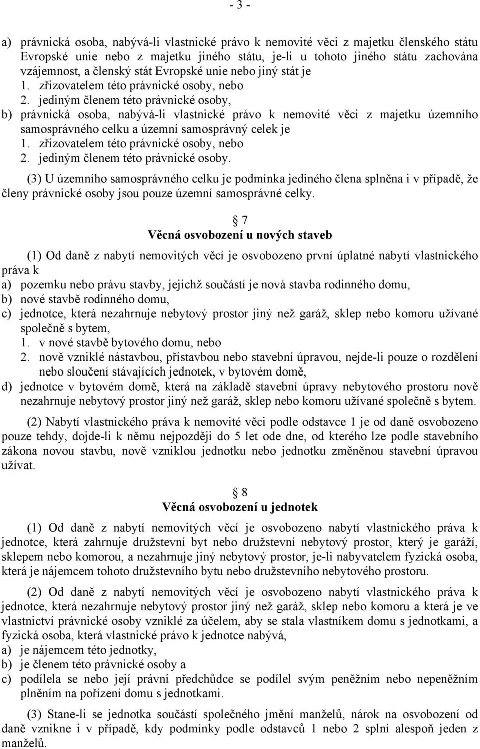 jediným členem této právnické osoby, b) právnická osoba, nabývá-li vlastnické právo k nemovité věci z majetku územního samosprávného celku a územní samosprávný celek je 1.