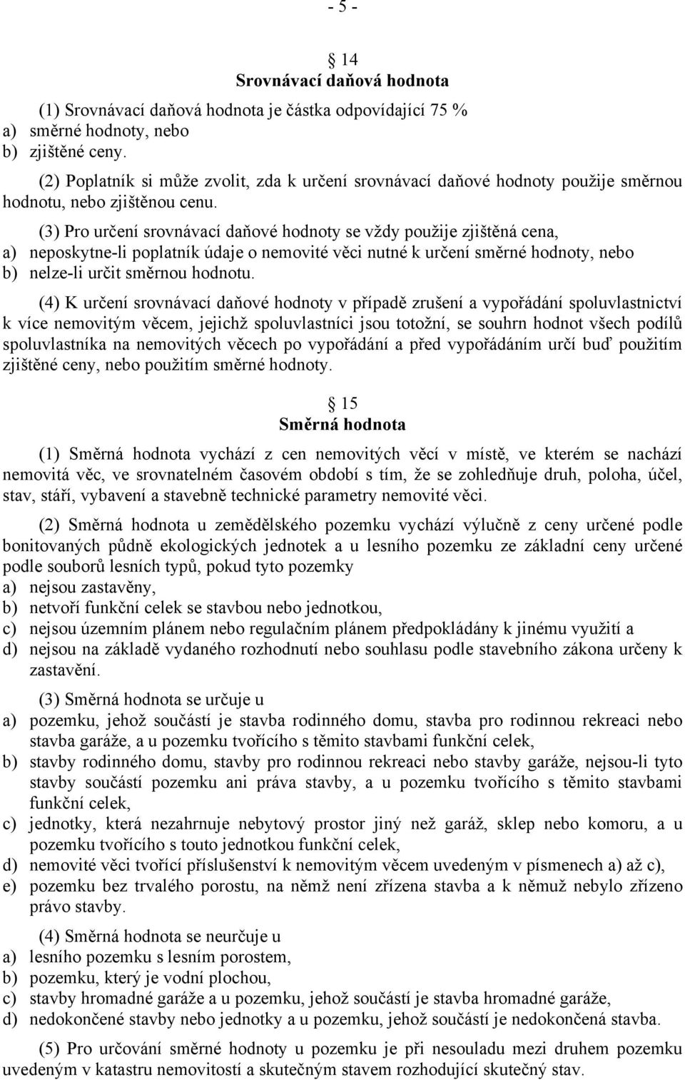 (3) Pro určení srovnávací daňové hodnoty se vždy použije zjištěná cena, a) neposkytne-li poplatník údaje o nemovité věci nutné k určení směrné hodnoty, nebo b) nelze-li určit směrnou hodnotu.