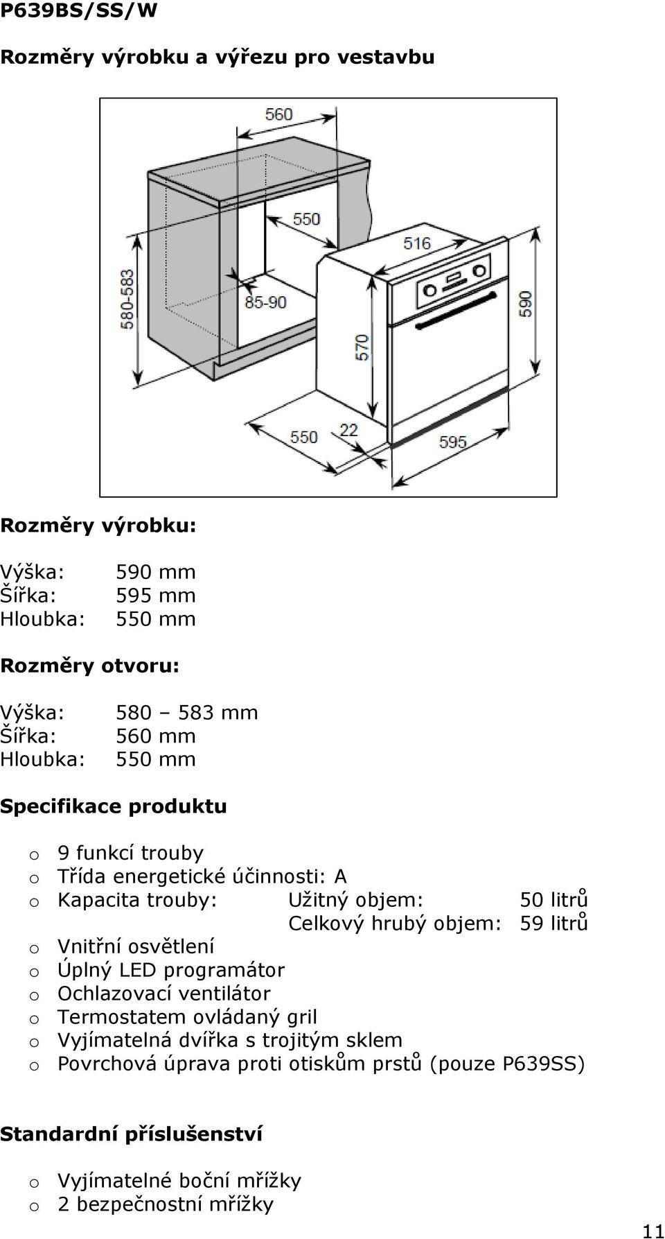 litrů Celkový hrubý objem: 59 litrů o Vnitřní osvětlení o Úplný LED programátor o Ochlazovací ventilátor o Termostatem ovládaný gril o Vyjímatelná