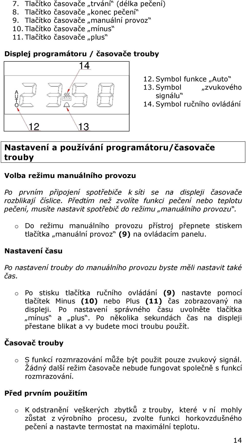 Symbol ručního ovládání Nastavení a používání programátoru/časovače trouby Volba režimu manuálního provozu Po prvním připojení spotřebiče k síti se na displeji časovače rozblikají číslice.