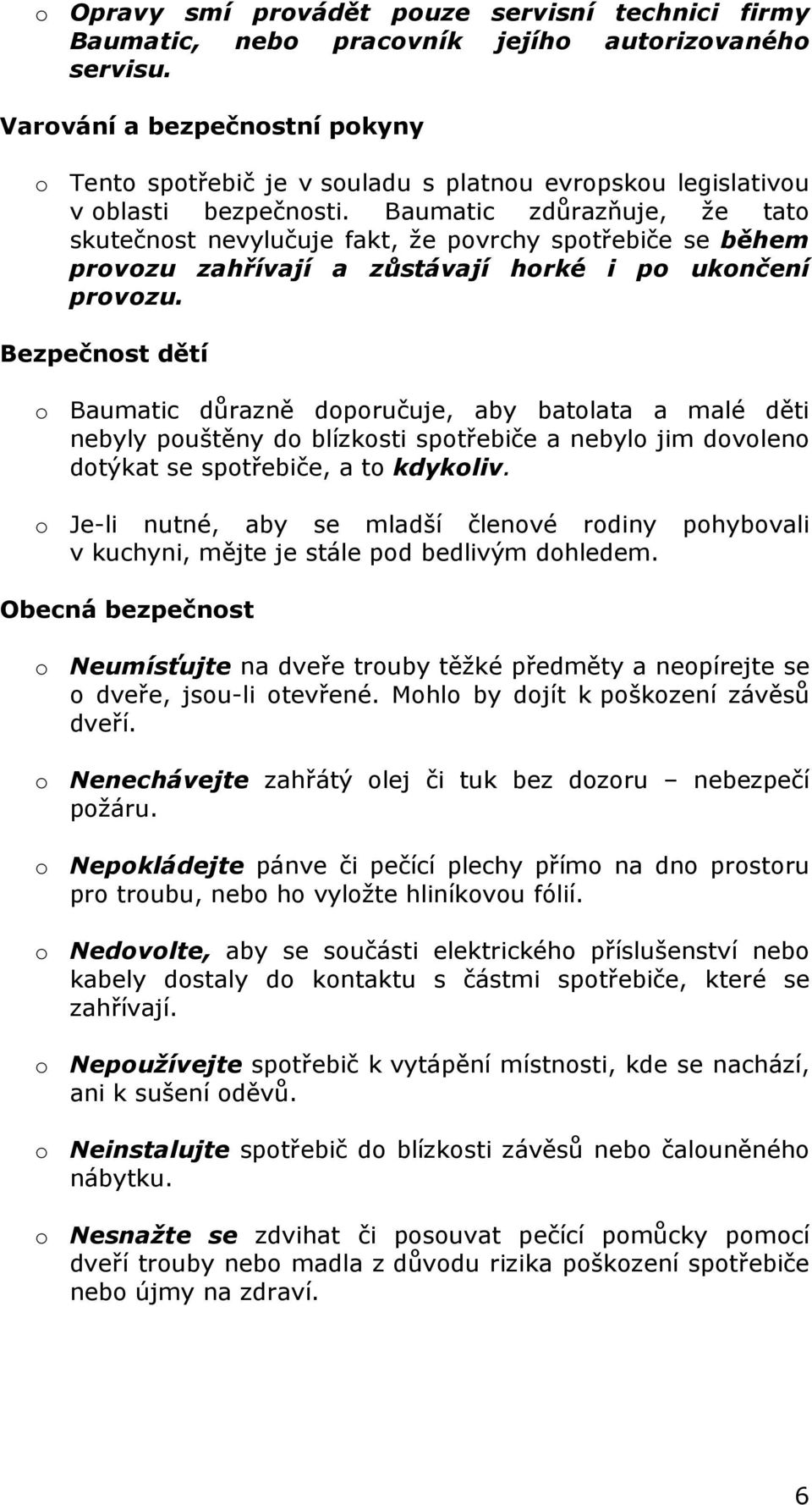 Baumatic zdůrazňuje, že tato skutečnost nevylučuje fakt, že povrchy spotřebiče se během provozu zahřívají a zůstávají horké i po ukončení provozu.