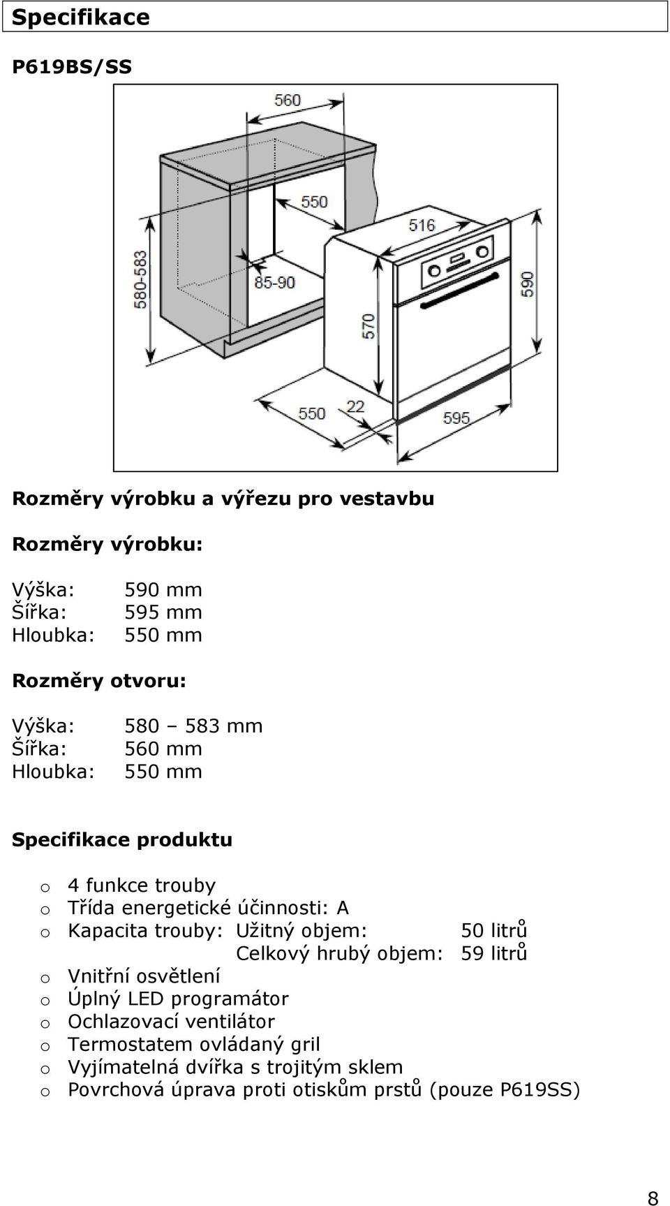 Kapacita trouby: Užitný objem: 50 litrů Celkový hrubý objem: 59 litrů o Vnitřní osvětlení o Úplný LED programátor o Ochlazovací