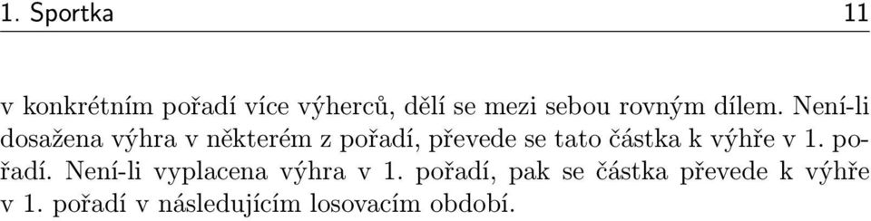 Není-li dosažena výhra v některém z pořadí, převede se tato částka k