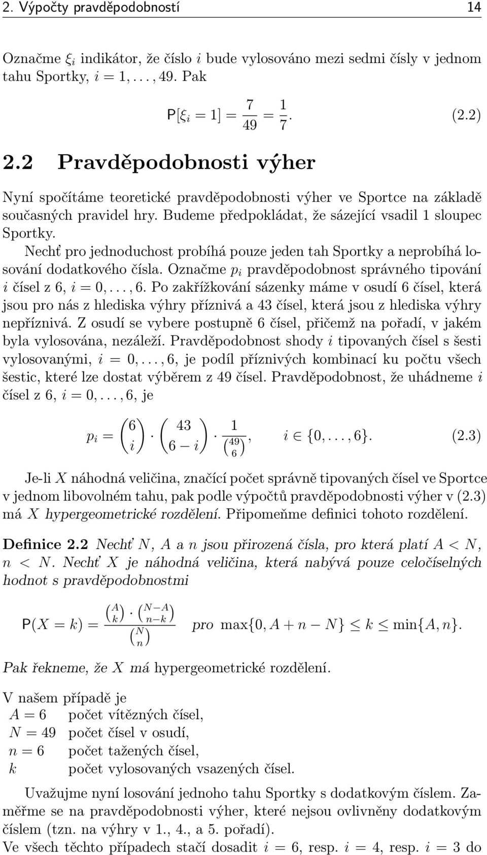Nechť pro jednoduchost probíhá pouze jeden tah Sportky a neprobíhá losování dodatkového čísla. Označme p i pravděpodobnost správného tipování i čísel z 6, i = 0,..., 6.