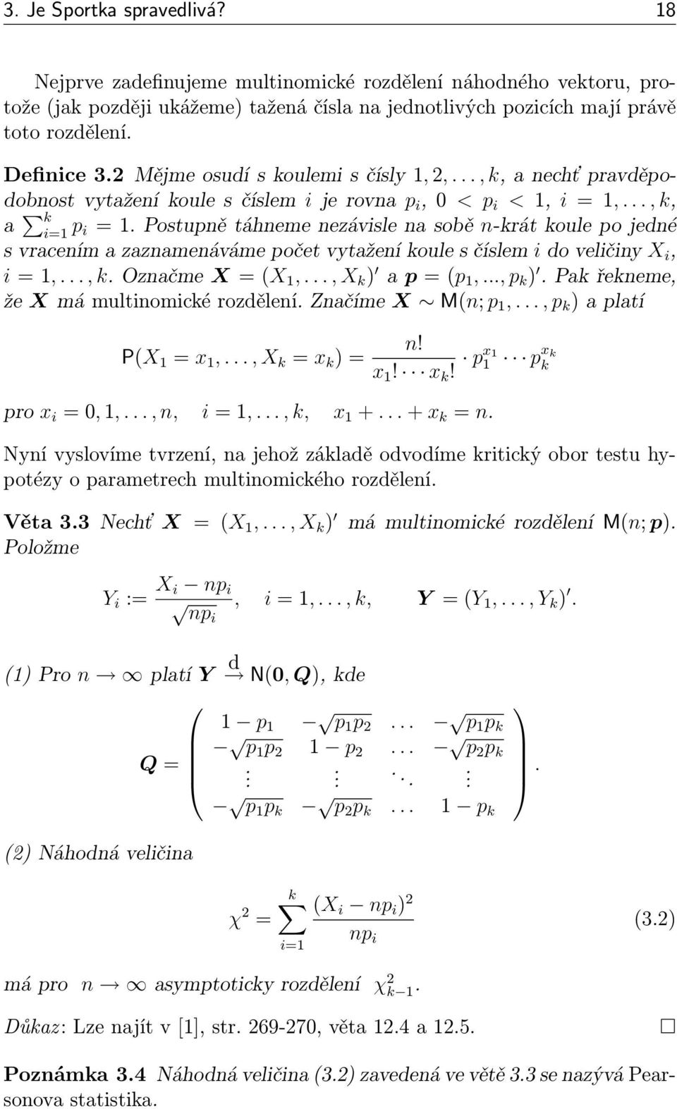 Postupně táhneme nezávisle na sobě n-krát koule po jedné s vracením a zaznamenáváme počet vytažení koule s číslem i do veličiny X i, i = 1,..., k. Označme X = (X 1,..., X k ) a p = (p 1,..., p k ).