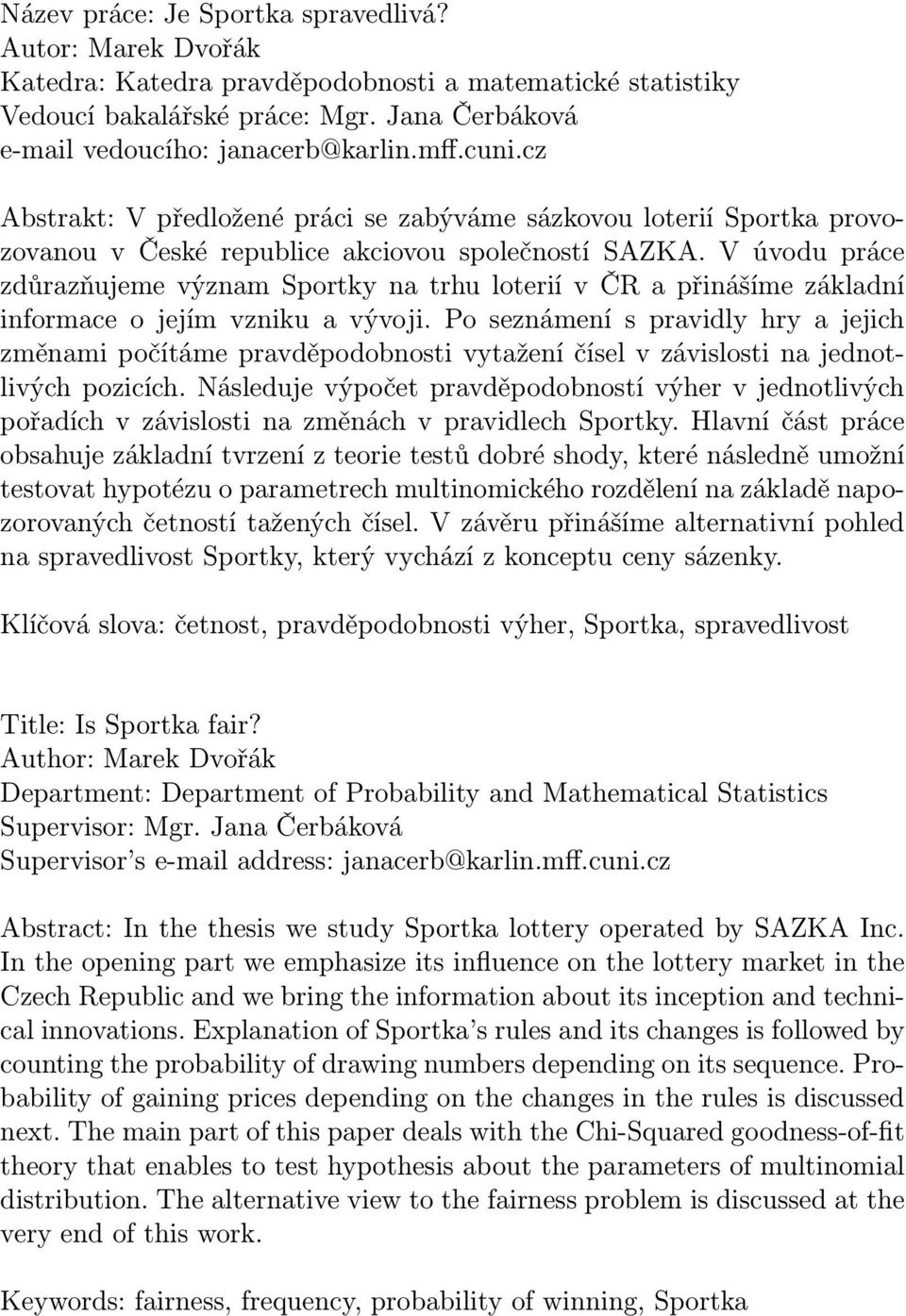 V úvodu práce zdůrazňujeme význam Sportky na trhu loterií v ČR a přinášíme základní informace o jejím vzniku a vývoji.