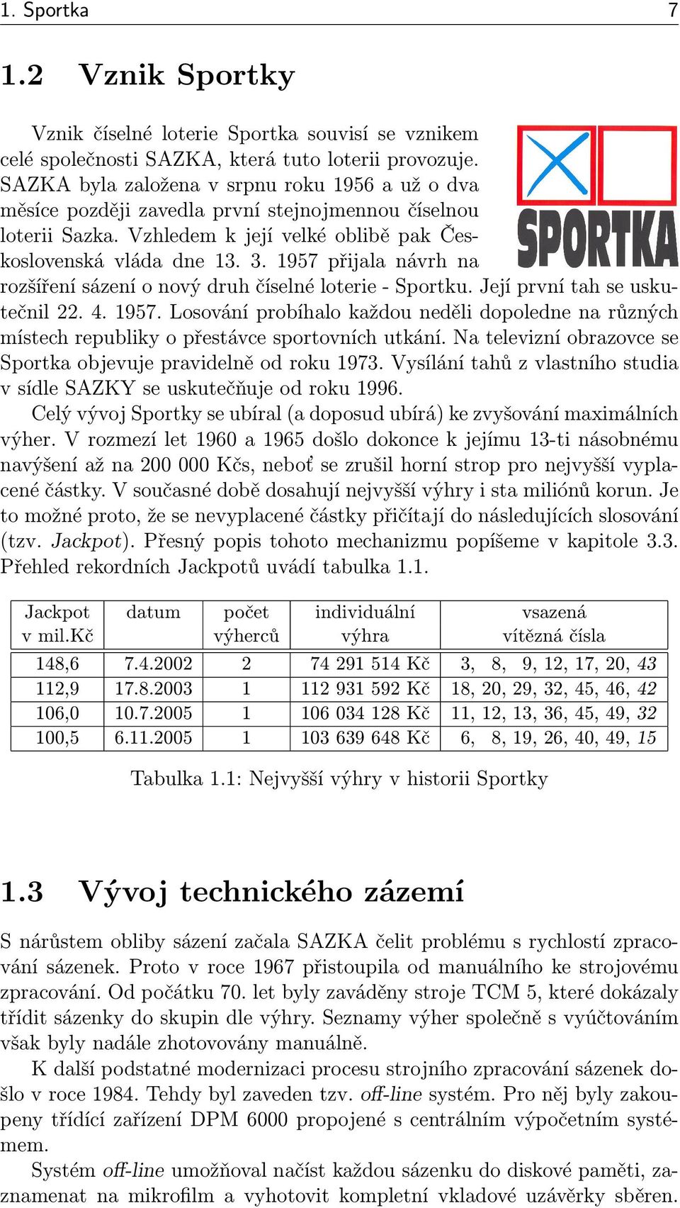 1957 přijala návrh na rozšíření sázení o nový druh číselné loterie - Sportku. Její první tah se uskutečnil 22. 4. 1957.