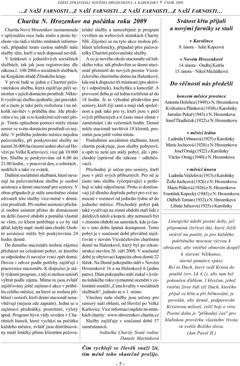 o nich doposud nevìdí. V krátkosti o jednotlivých sociálních službách, tak jak jsou registrovány dle zákona è. 108/2006 o sociálních službách, na Krajském úøadì Zlínského kraje.