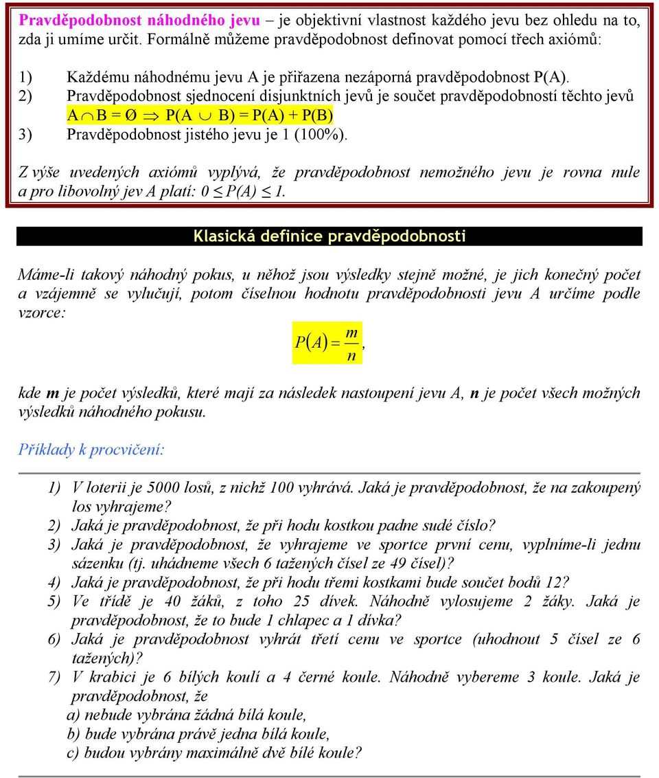 2) Pravděpodobnost sjednocení disjunktních jevů je součet pravděpodobností těchto jevů A B = Ø P(A B) = P(A) + P(B) 3) Pravděpodobnost jistého jevu je (00%).