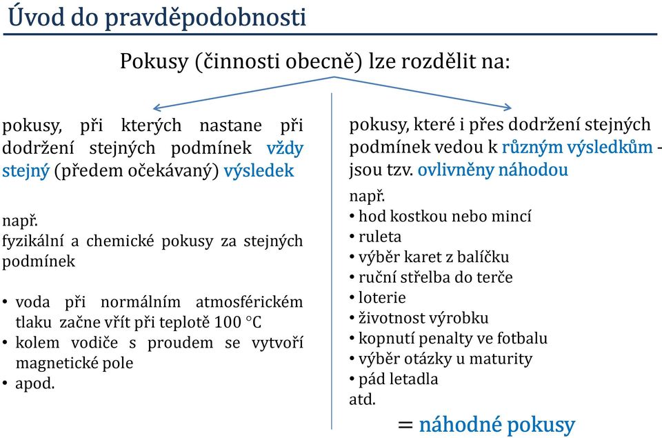 magnetické pole apod. pokusy, které i přes dodržení stejných podmínek vedou krůzným výsledkům - jsou tzv. ovlivněny náhodou např.