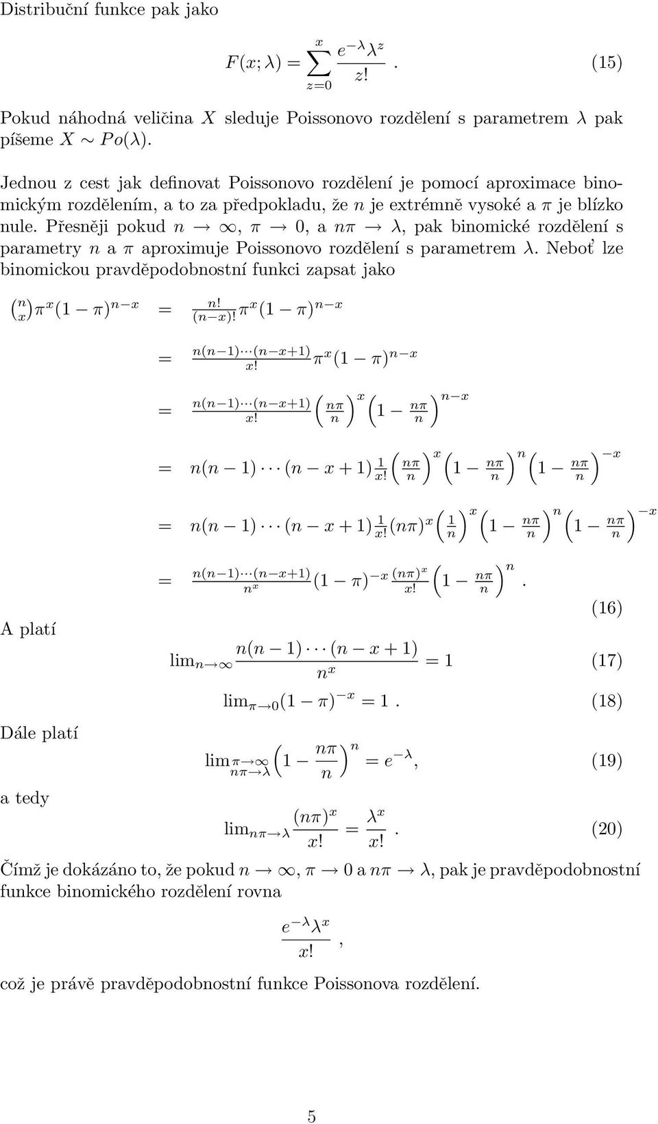 Přesěji pokud, π 0, a π λ, pak biomické rozděleí s parametry a π aproximuje Poissoovo rozděleí s parametrem λ. Nebot lze biomickou pravděpodobostí fukci zapsat jako ( x π x ( π x! = ( x!