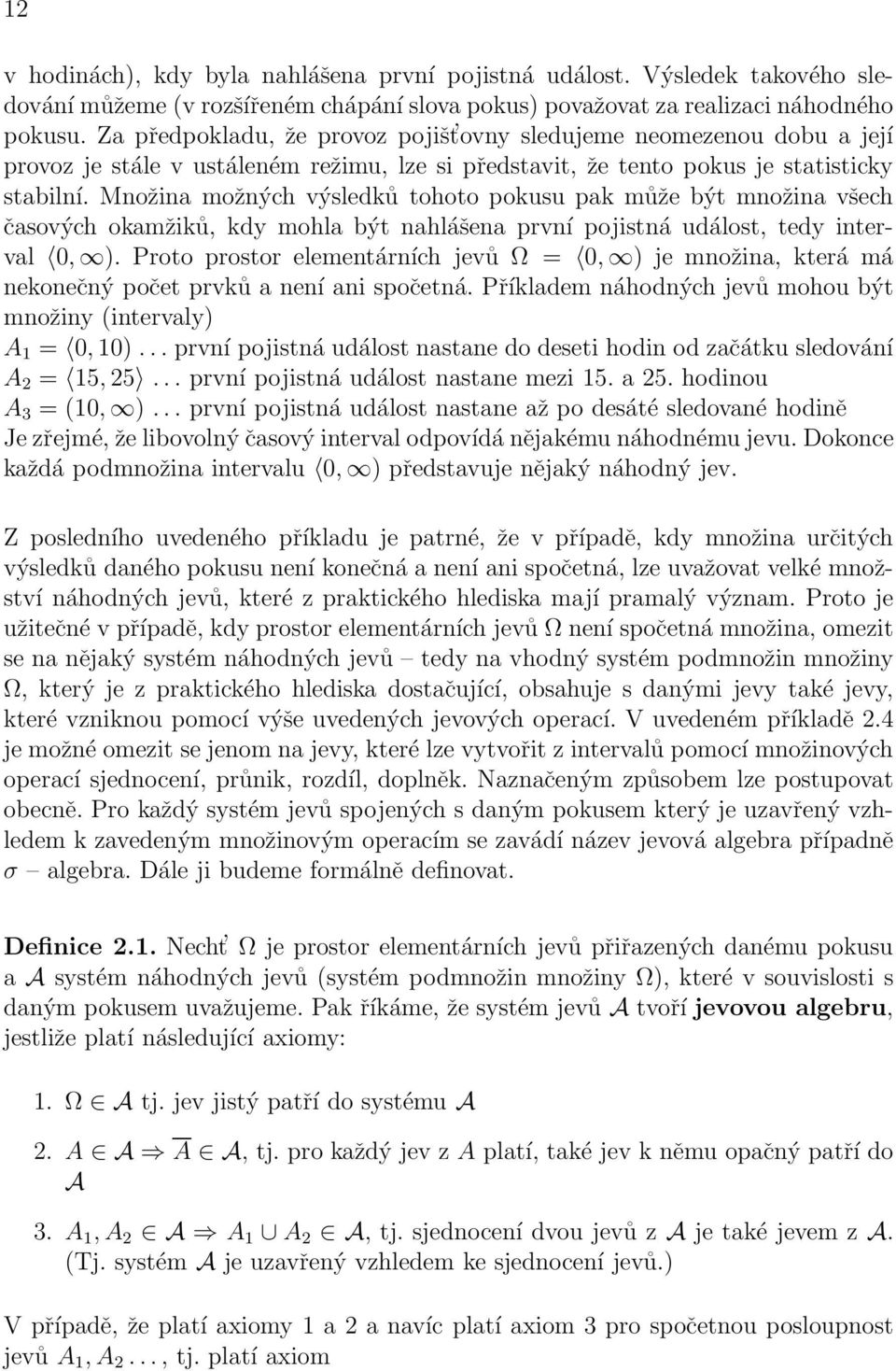 všech časových okamžiků, kdy mohla být nahlášena první pojistná událost, tedy interval 0, ) Proto prostor elementárních jevů Ω = 0, ) je množina, která má nekonečný počet prvků a není ani spočetná