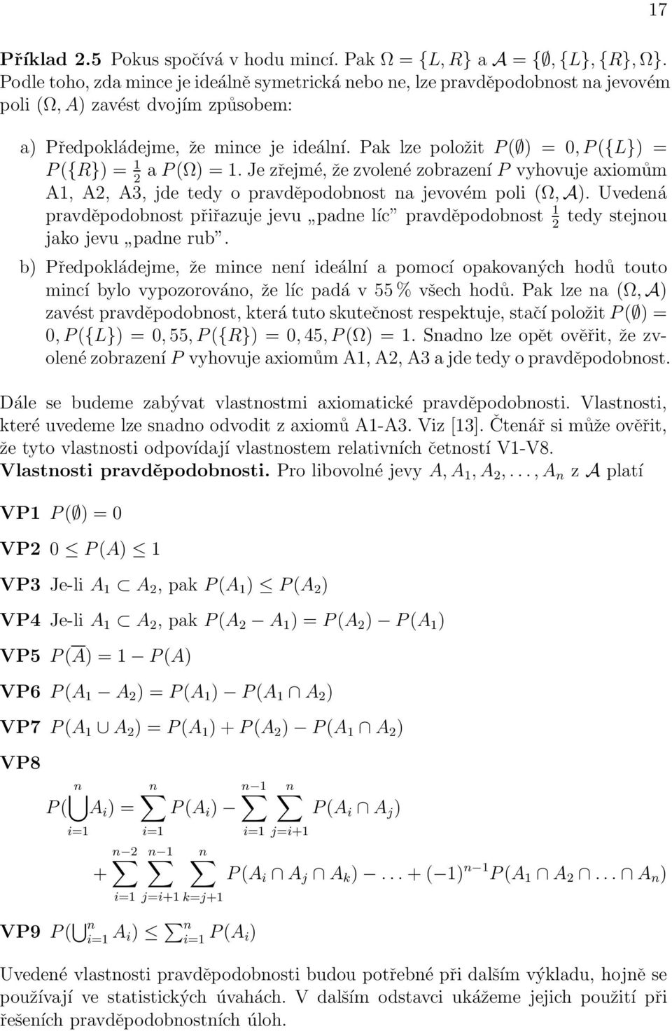 poli (Ω, A) Uvedená pravděpodobnost přiřazuje jevu padne líc pravděpodobnost 1 tedy stejnou 2 jako jevu padne rub b) Předpokládejme, že mince není ideální a pomocí opakovaných hodů touto mincí bylo