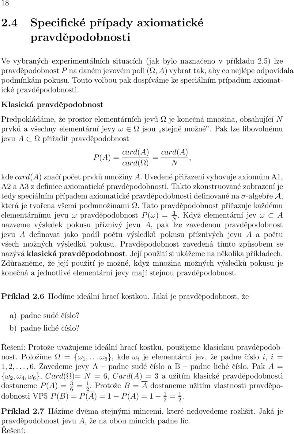 množina, obsahující N prvků a všechny elementární jevy ω Ω jsou stejně možné Pak lze libovolnému jevu A Ω přiřadit pravděpodobnost P(A) = card(a) card(ω) = card(a) N, kde card(a) značí počet prvků