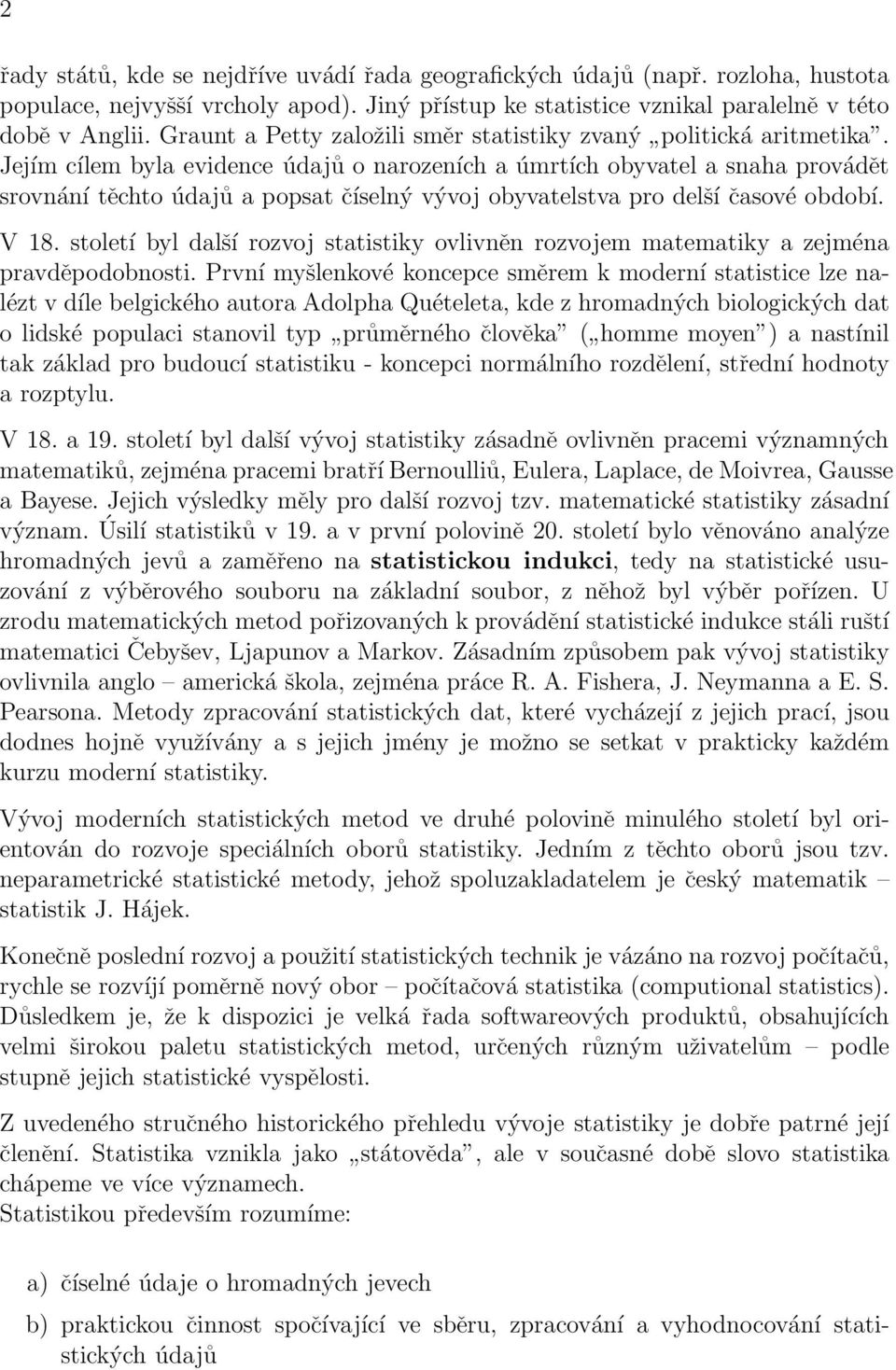 delší časové období V 18 století byl další rozvoj statistiky ovlivněn rozvojem matematiky a zejména pravděpodobnosti První myšlenkové koncepce směrem k moderní statistice lze nalézt v díle belgického