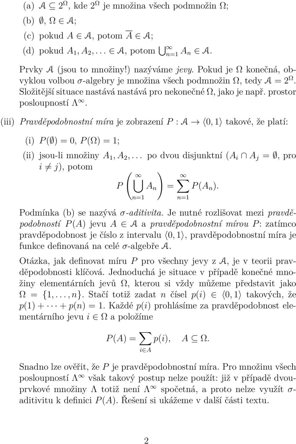 (iii) Pravděpodobnostní míra je zobrazení P : A 0, takové, že platí: (i) P ( ) = 0, P (Ω) = ; (ii) jsou-li množiny A, A 2,... po dvou disjunktní (A i A j =, pro i j), potom ( ) P A n = P (A n ).