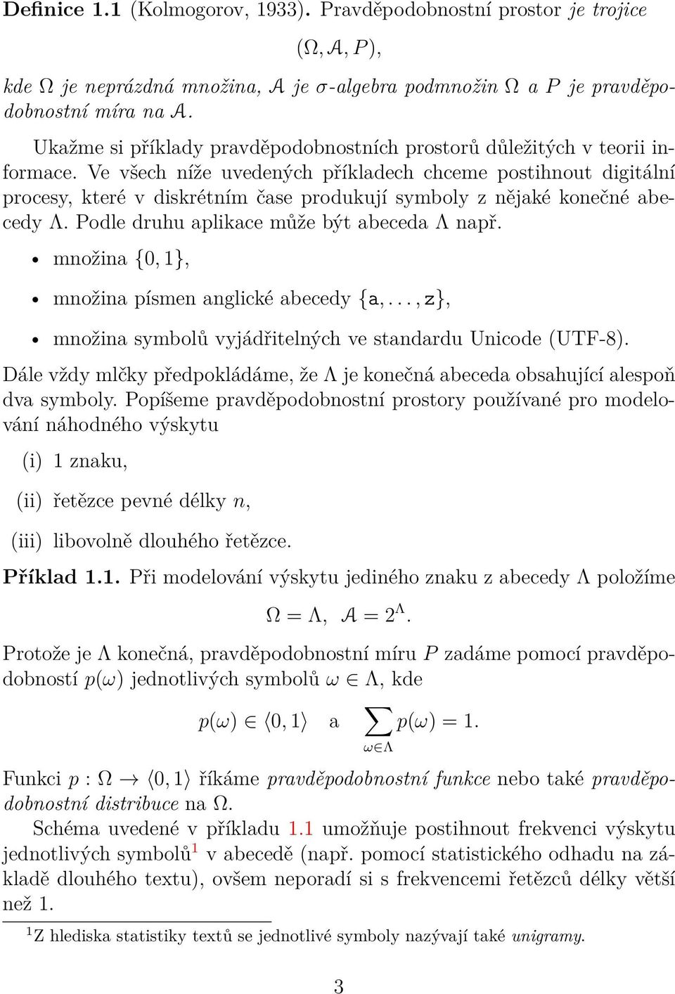 Ve všech níže uvedených příkladech chceme postihnout digitální procesy, které v diskrétním čase produkují symboly z nějaké konečné abecedy Λ. Podle druhu aplikace může být abeceda Λ např.