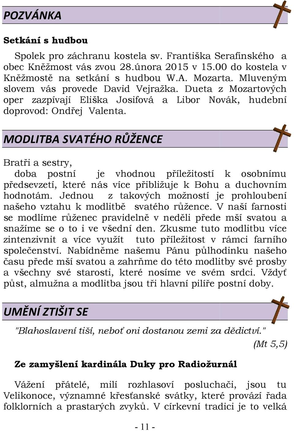 MODLITBA SVATÉHO RŮŽENCE Bratři a sestry, doba postní je vhodnou příležitostí k osobnímu předsevzetí, které nás více přibližuje k Bohu a duchovním hodnotám.