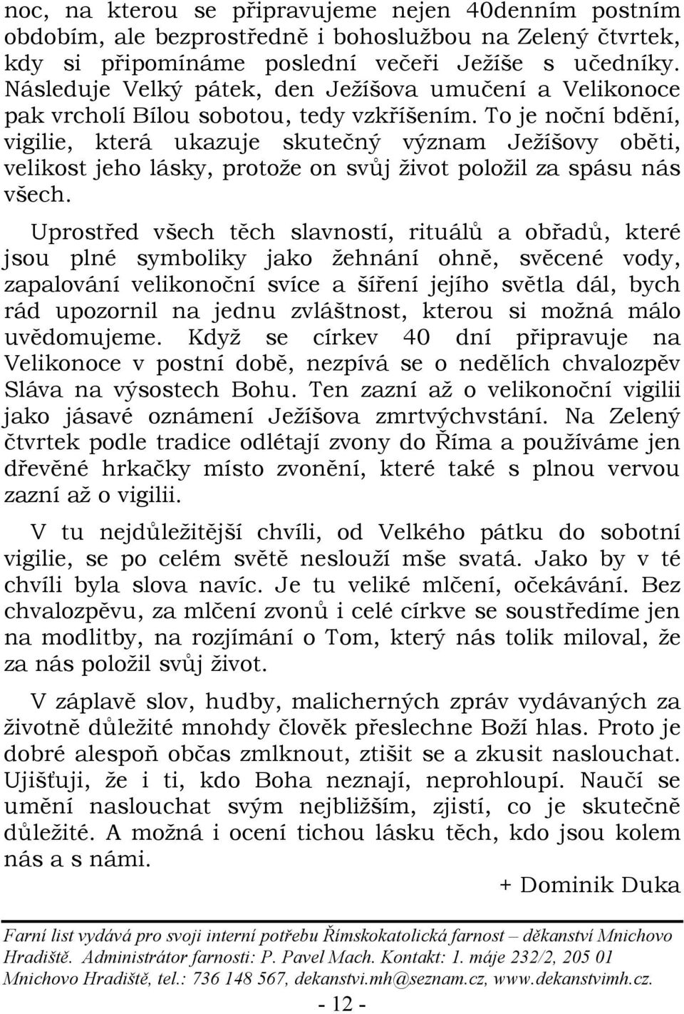 To je noční bdění, vigilie, která ukazuje skutečný význam Ježíšovy oběti, velikost jeho lásky, protože on svůj život položil za spásu nás všech.