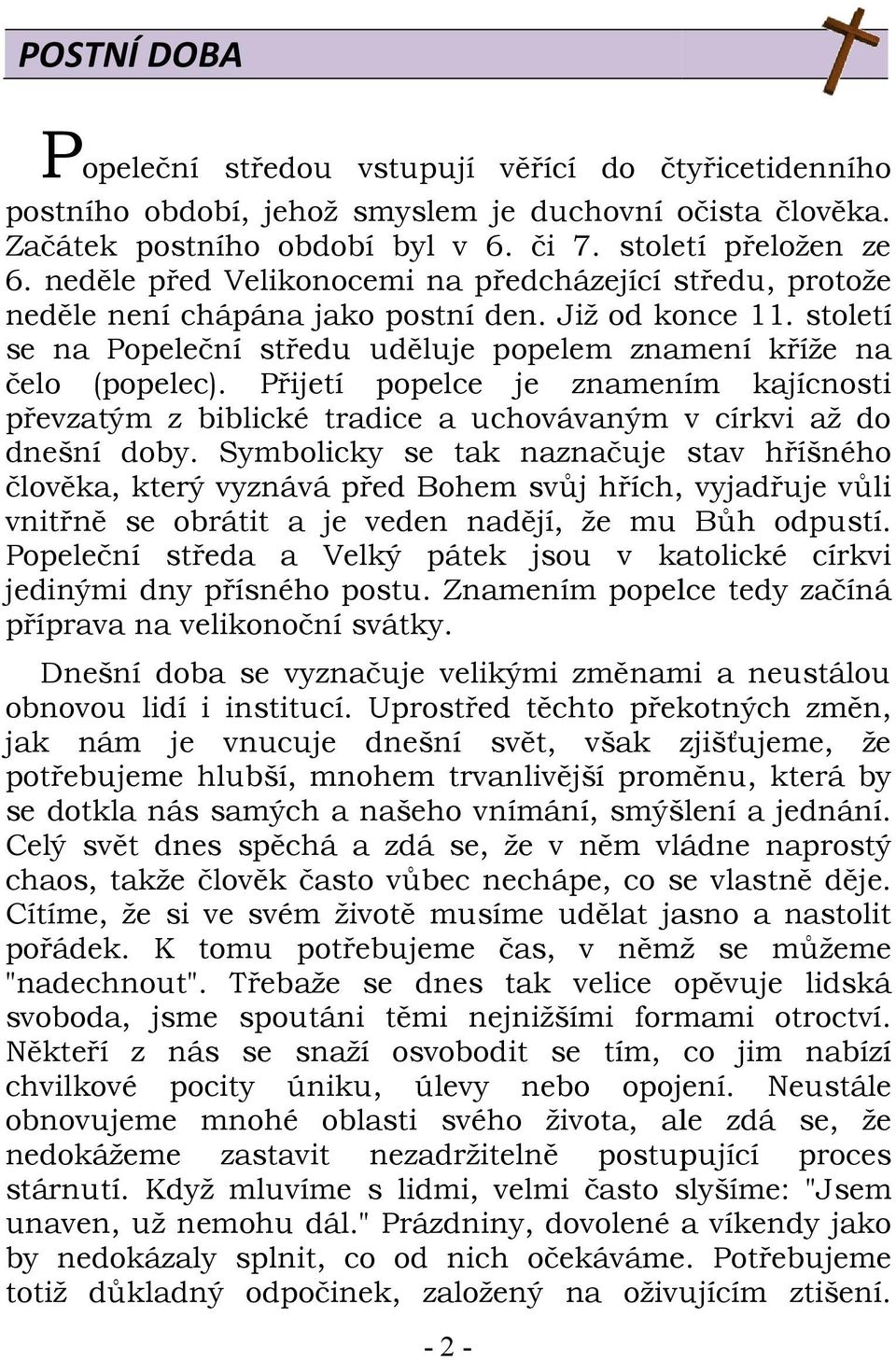 Přijetí popelce je znamením kajícnosti převzatým z biblické tradice a uchovávaným v církvi až do dnešní doby.