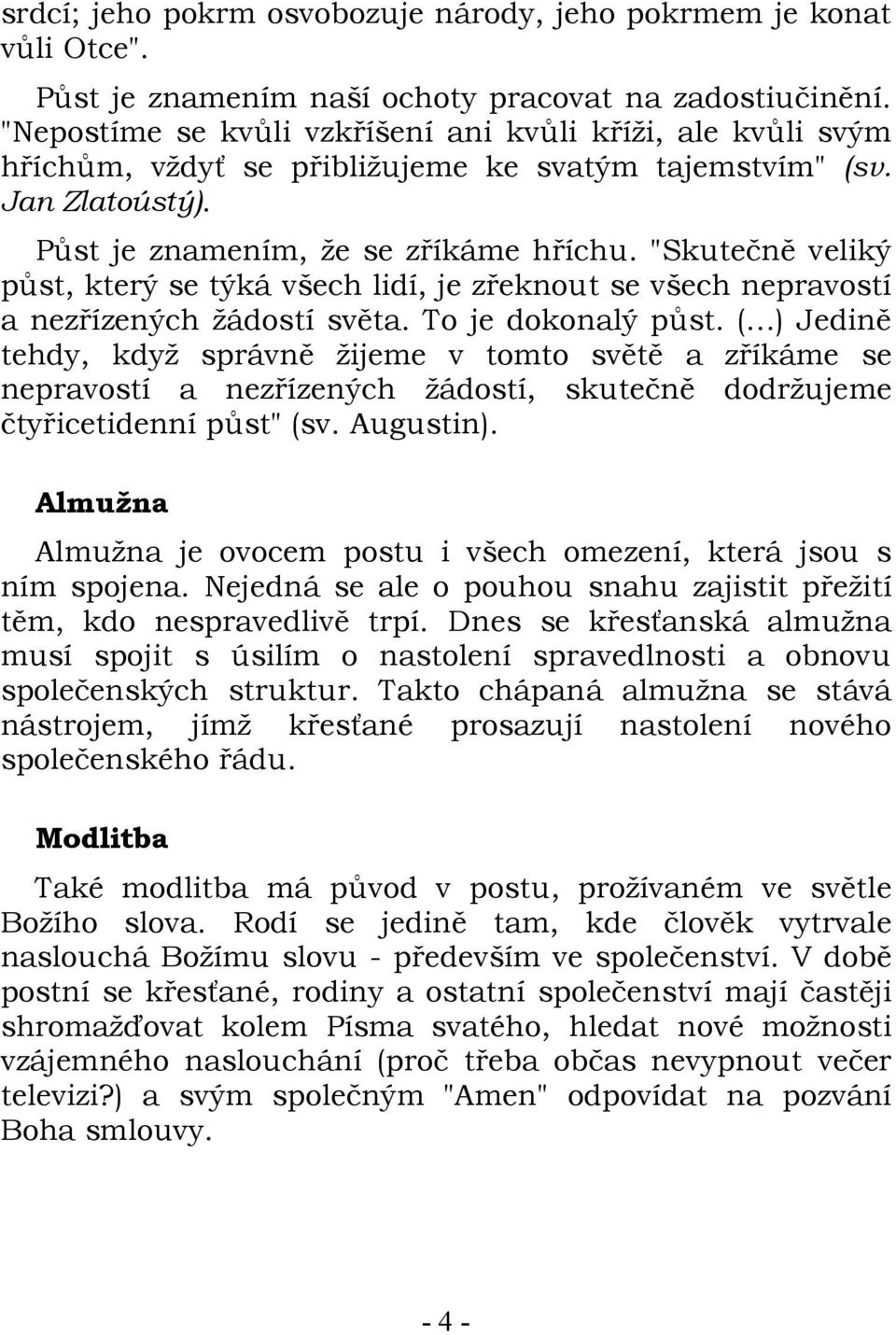 "Skutečně veliký půst, který se týká všech lidí, je zřeknout se všech nepravostí a nezřízených žádostí světa. To je dokonalý půst.