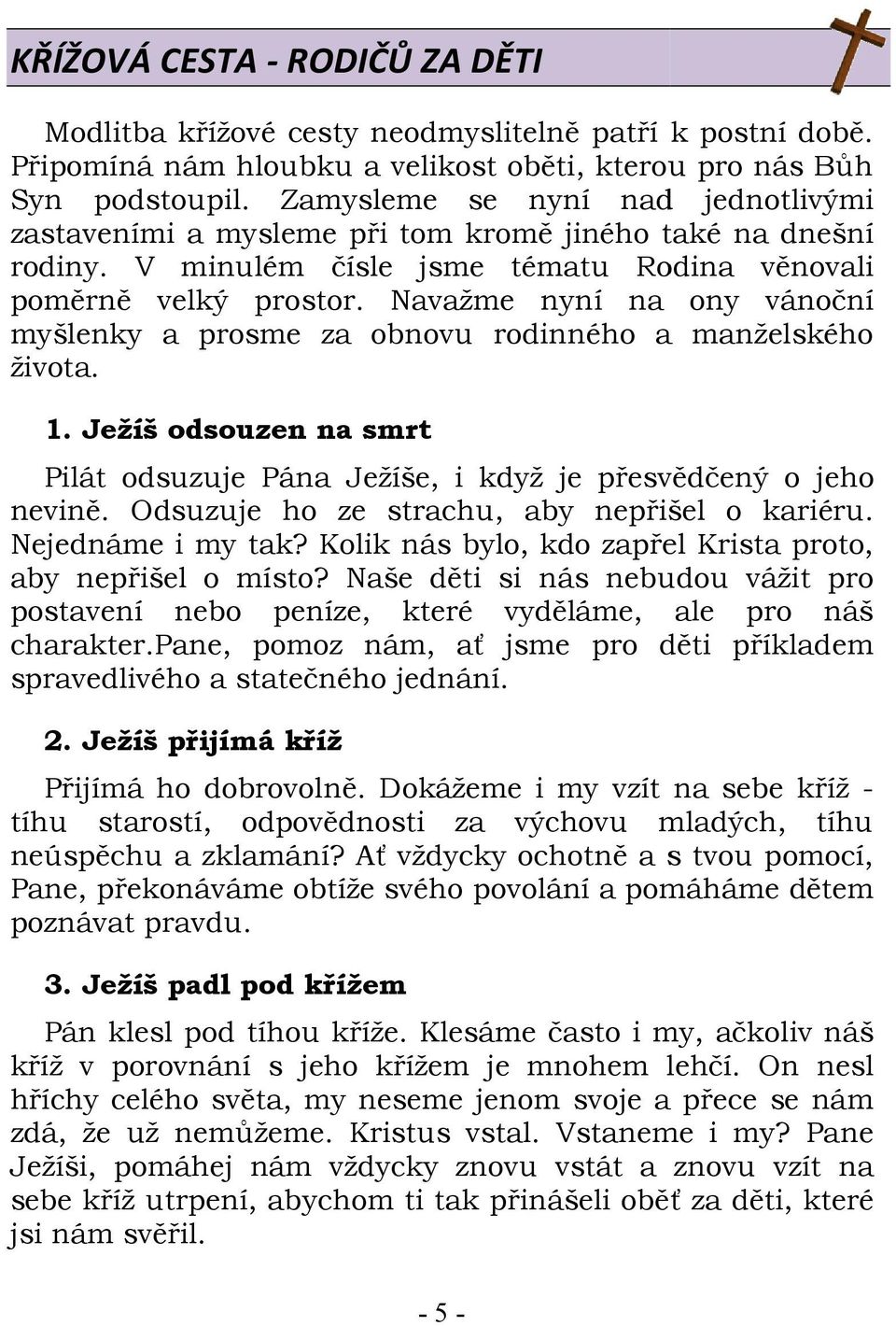 Navažme nyní na ony vánoční myšlenky a prosme za obnovu rodinného a manželského života. 1. Ježíš odsouzen na smrt Pilát odsuzuje Pána Ježíše, i když je přesvědčený o jeho nevině.