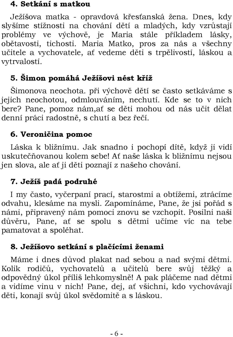 Maria Matko, pros za nás a všechny učitele a vychovatele, ať vedeme děti s trpělivostí, láskou a vytrvalostí. 5. Šimon pomáhá Ježíšovi nést kříž Šimonova neochota.