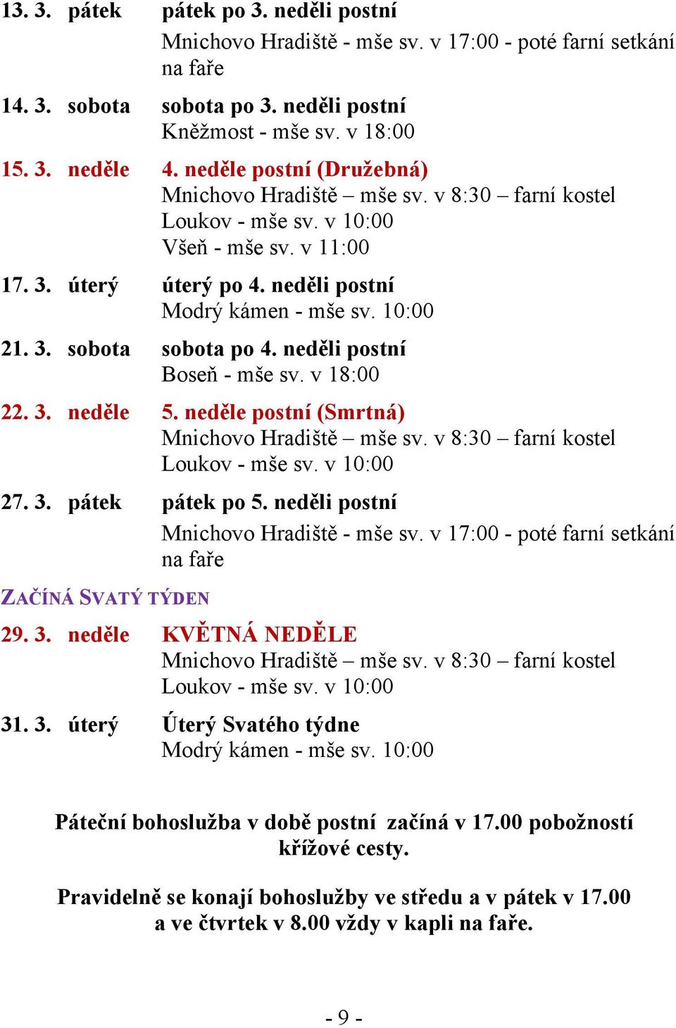 v 18:00 22. 3. neděle 5. neděle postní (Smrtná) Loukov - mše sv. v 10:00 27. 3. pátek pátek po 5. neděli postní Mnichovo Hradiště - mše sv. v 17:00 - poté farní setkání na faře ZAČÍ Á SVATÝ TÝDE 29.