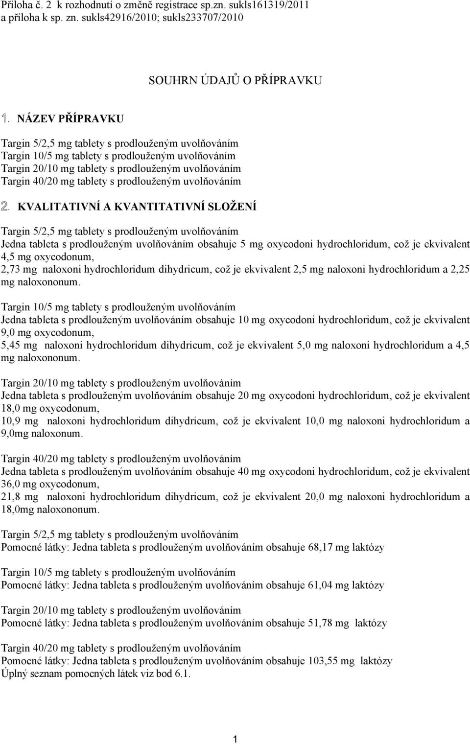 s prodlouženým uvolňováním Targin 40/20 mg tablety s prodlouženým uvolňováním KVALITATIVNÍ A KVANTITATIVNÍ SLOŽENÍ Targin 5/2,5 mg tablety s prodlouženým uvolňováním Jedna tableta s prodlouženým