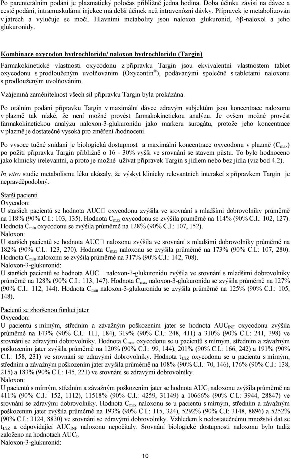 Kombinace oxycodon hydrochloridu/ naloxon hydrochloridu (Targin) Farmakokinetické vlastnosti oxycodonu z přípravku Targin jsou ekvivalentní vlastnostem tablet oxycodonu s prodlouženým uvolňováním