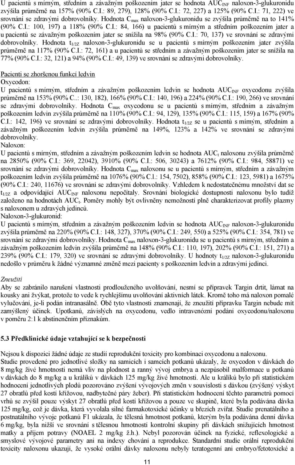 : 100, 197) a 118% (90% C.I.: 84, 166) u pacientů s mírným a středním poškozením jater a u pacientů se závažným poškozením jater se snížila na 98% (90% C.I.: 70, 137) ve srovnání se zdravými dobrovolníky.